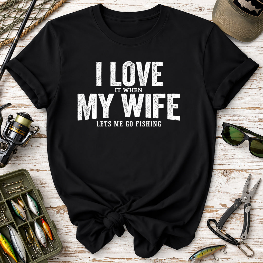 I Love It When My Wife Lets Me Go Fishing T-Shirt
