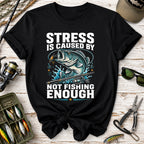 Stress Is Caused By Not Fishing Enough T-Shirt