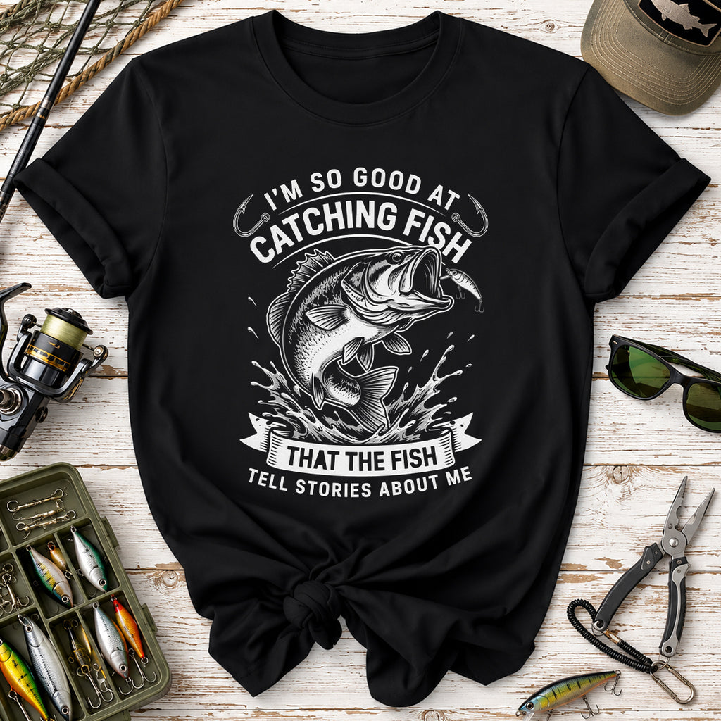 I’m So Good at Catching Fish T-Shirt