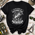 I’m So Good at Catching Fish T-Shirt