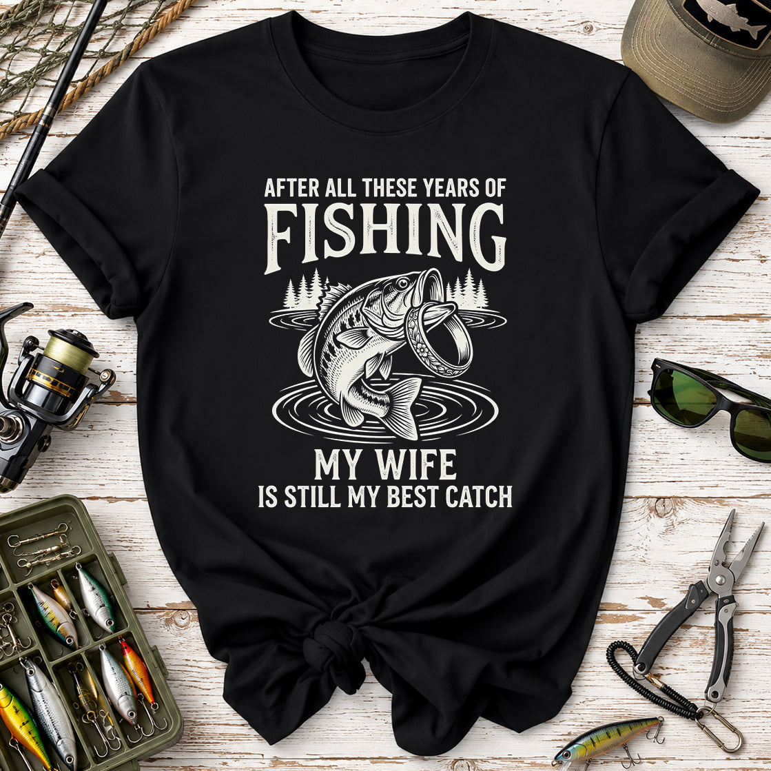 My Wife Is Still My Best Catch Fishing T-Shirt