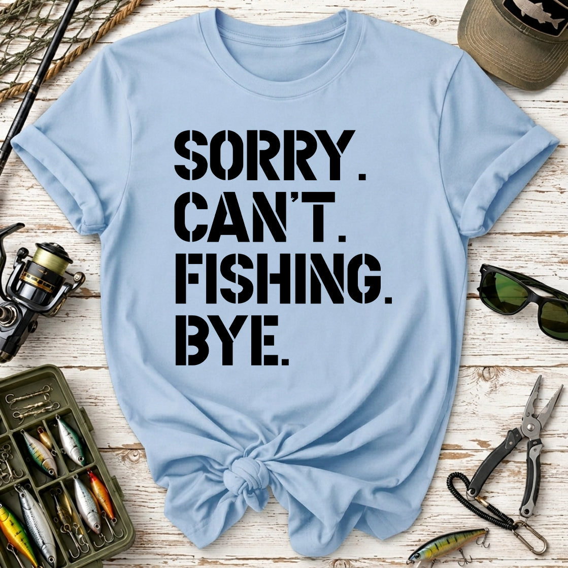 Sorry. Can’t. Fishing. Bye. T-Shirt