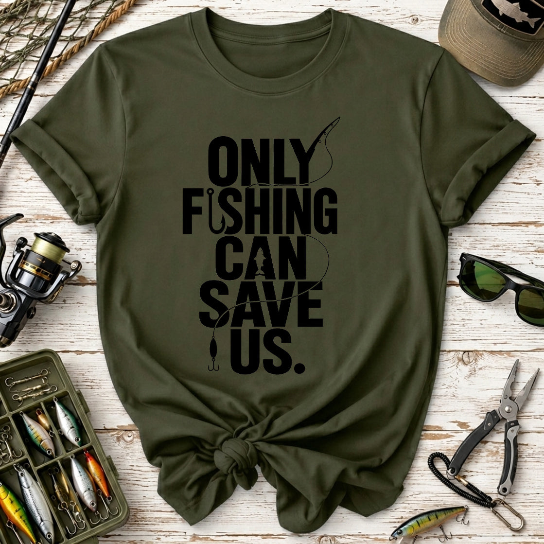 Only Fishing Can Save Us T-Shirt