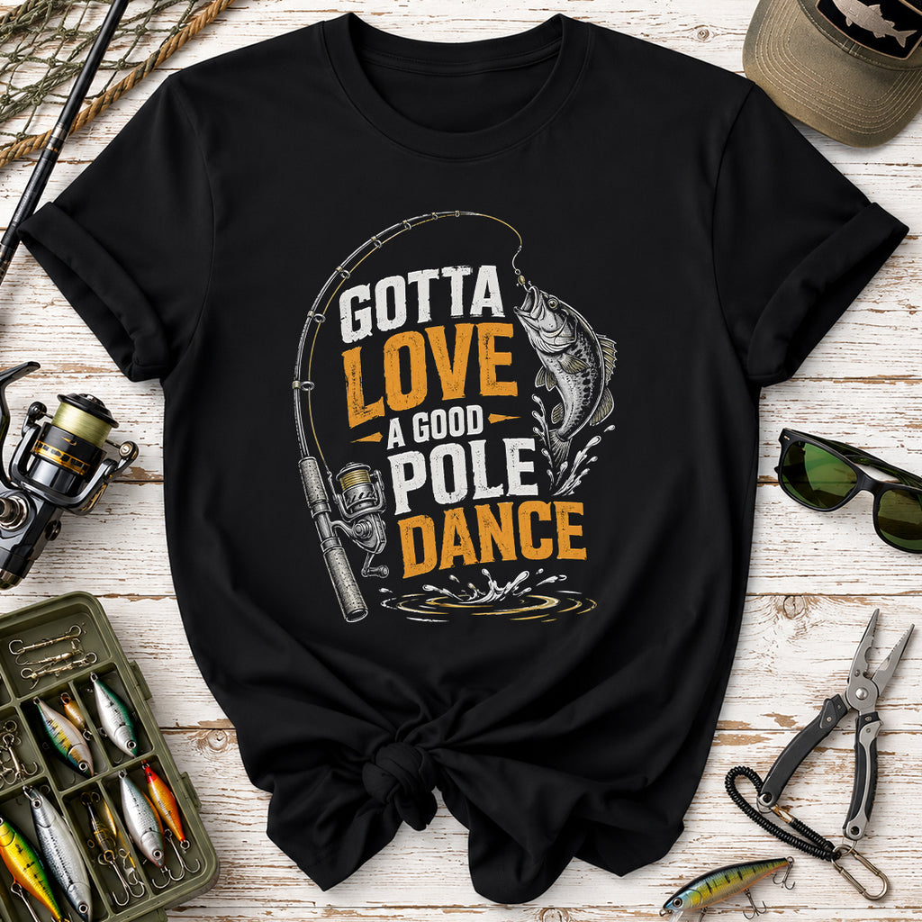 Gotta Love a Good Pole Dance Fishing T-Shirt