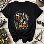 Gotta Love a Good Pole Dance Fishing T-Shirt