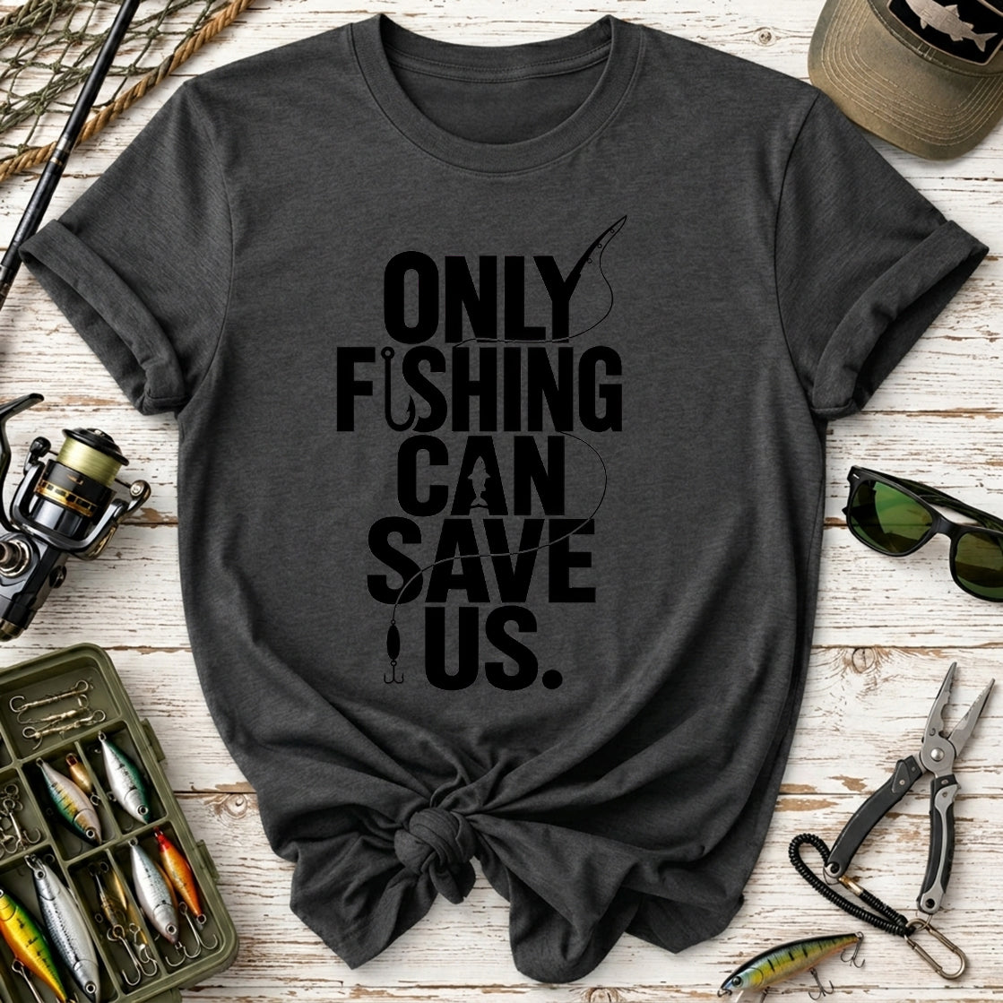 Only Fishing Can Save Us T-Shirt