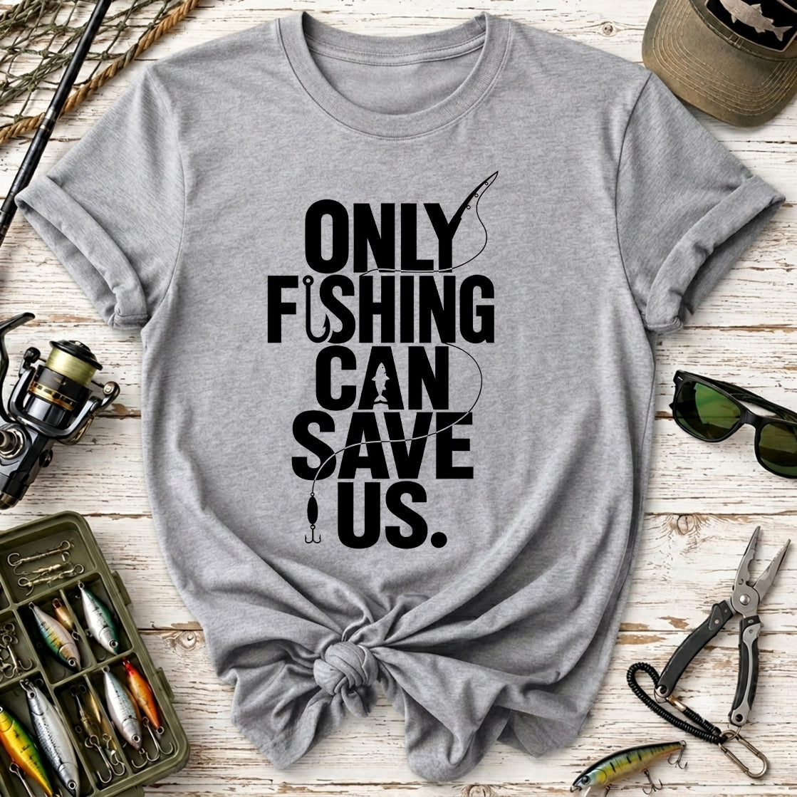 Only Fishing Can Save Us T-Shirt