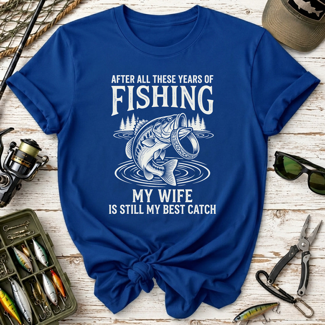 My Wife Is Still My Best Catch Fishing T-Shirt