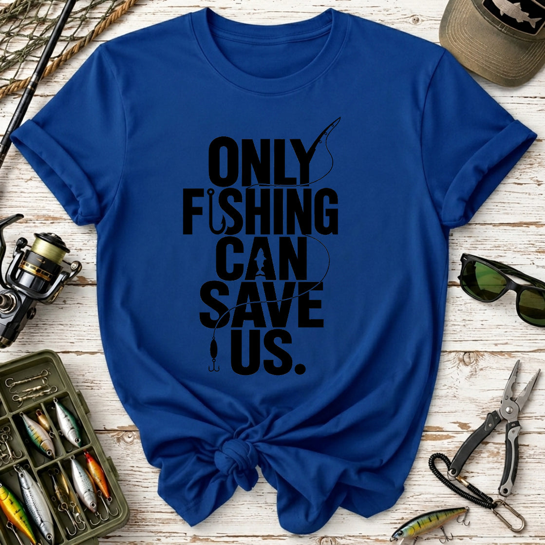Only Fishing Can Save Us T-Shirt