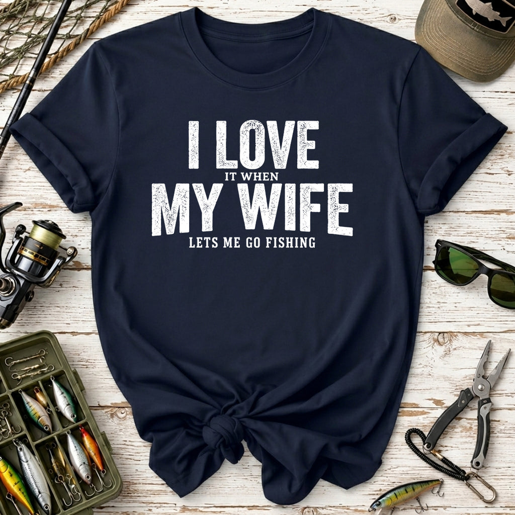 I Love It When My Wife Lets Me Go Fishing T-Shirt