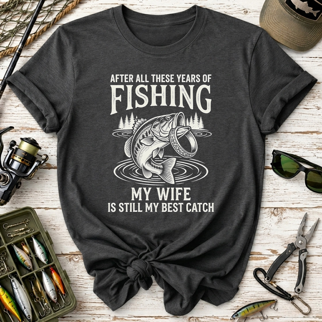 My Wife Is Still My Best Catch Fishing T-Shirt