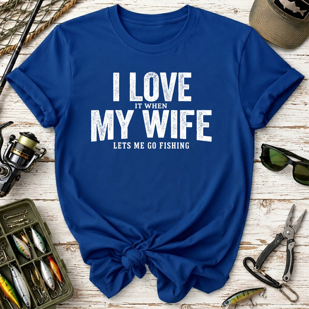 I Love It When My Wife Lets Me Go Fishing T-Shirt