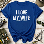 I Love It When My Wife Lets Me Go Fishing T-Shirt