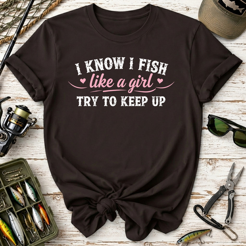 I Know I Fish Like  A Girl Fishing T-Shirt