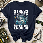 Stress Is Caused By Not Fishing Enough T-Shirt