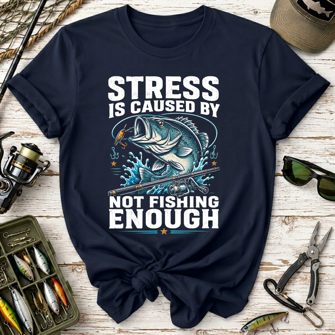 Stress Is Caused By Not Fishing Enough T-Shirt
