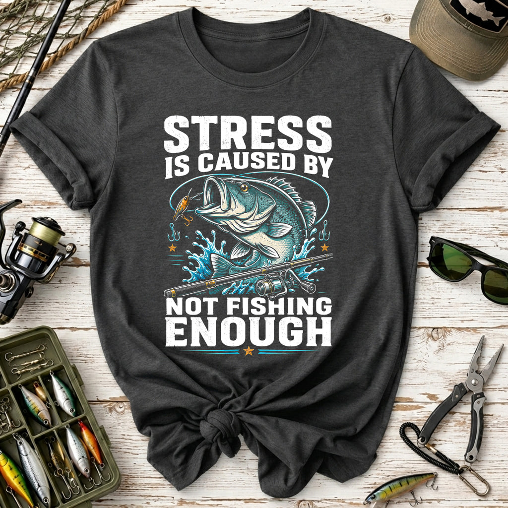 Stress Is Caused By Not Fishing Enough T-Shirt