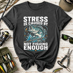 Stress Is Caused By Not Fishing Enough T-Shirt