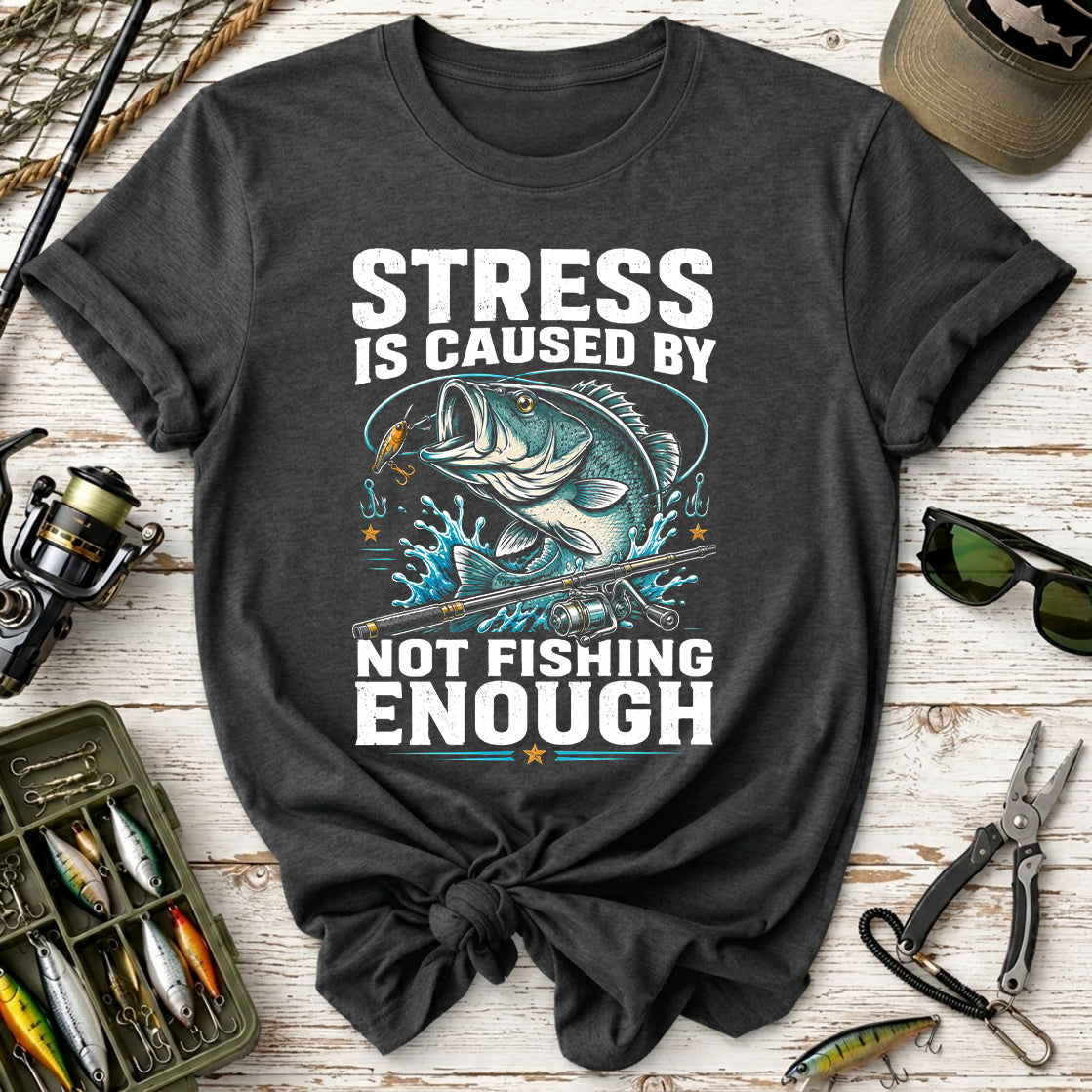 Stress Is Caused By Not Fishing Enough T-Shirt