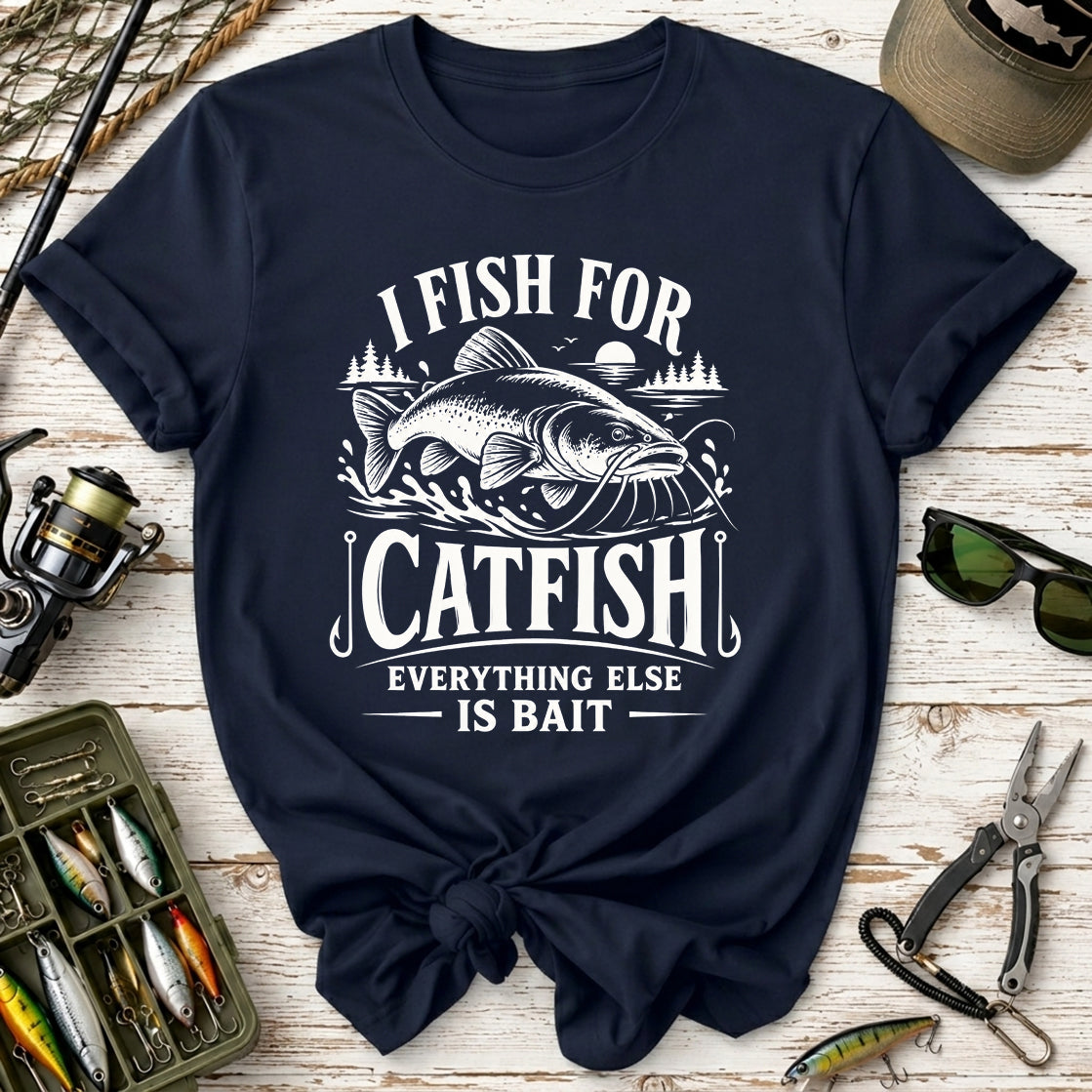 I Fish for Catfish, Everything Else Is Bait T-Shirt