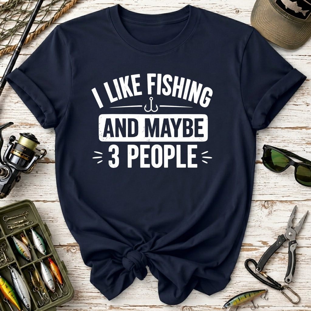 I Like Fishing And Maybe 3 People T-Shirt