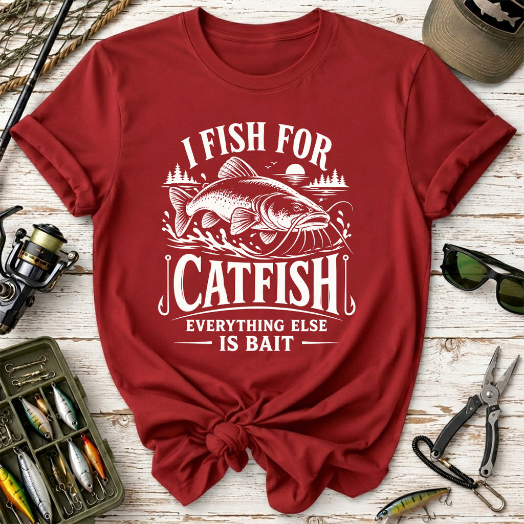 I Fish for Catfish, Everything Else Is Bait T-Shirt