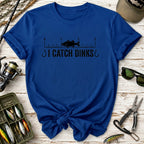 I Catch Dinks T-Shirt