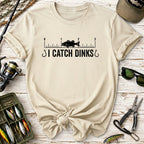 I Catch Dinks T-Shirt