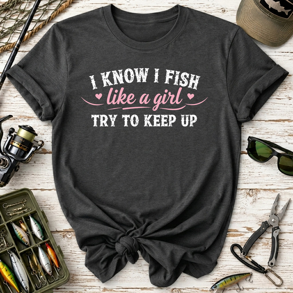 I Know I Fish Like  A Girl Fishing T-Shirt