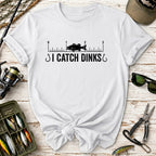I Catch Dinks T-Shirt