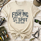 I Left My Fishing Spot To Be Here T-Shirt