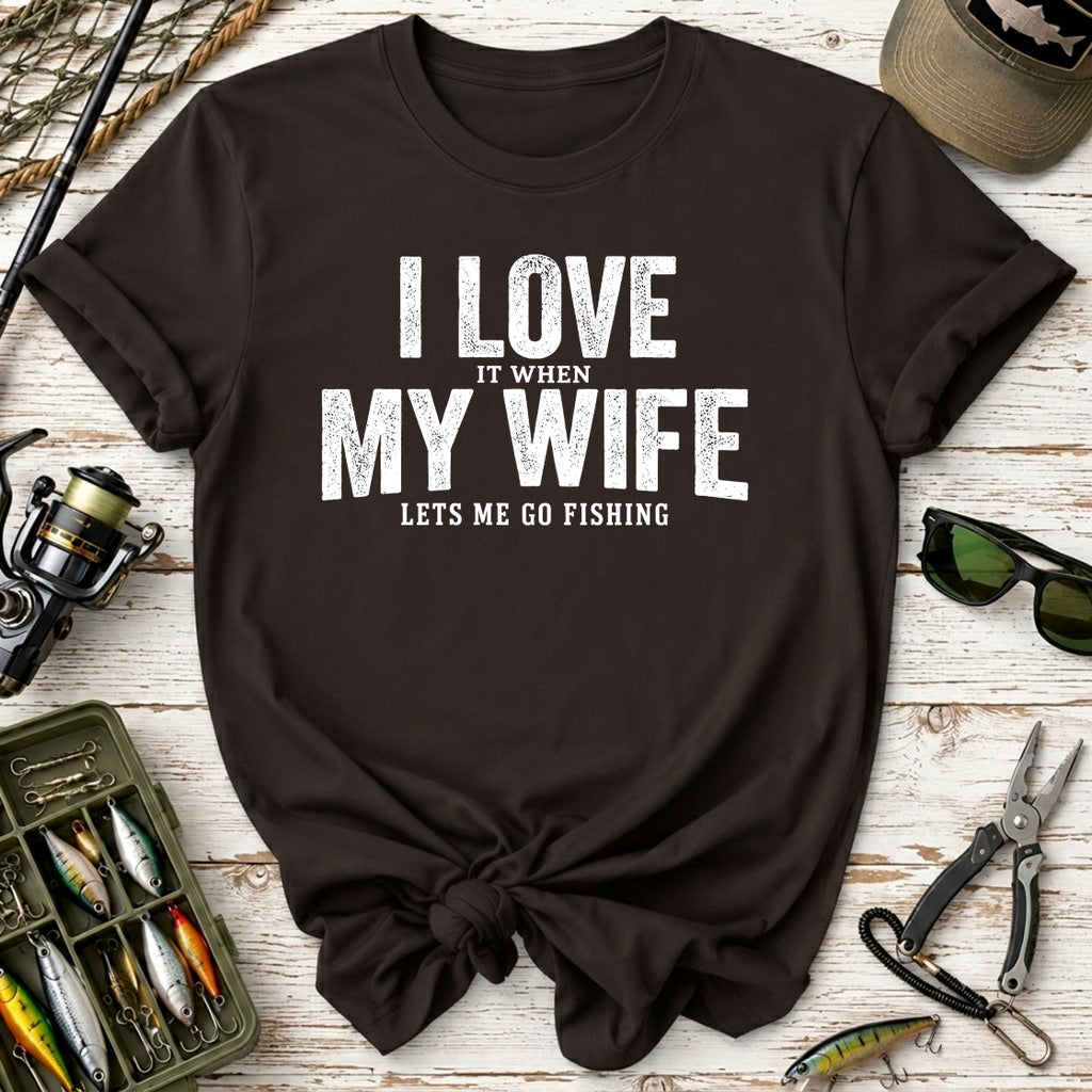 I Love It When My Wife Lets Me Go Fishing T-Shirt