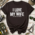 I Love It When My Wife Lets Me Go Fishing T-Shirt