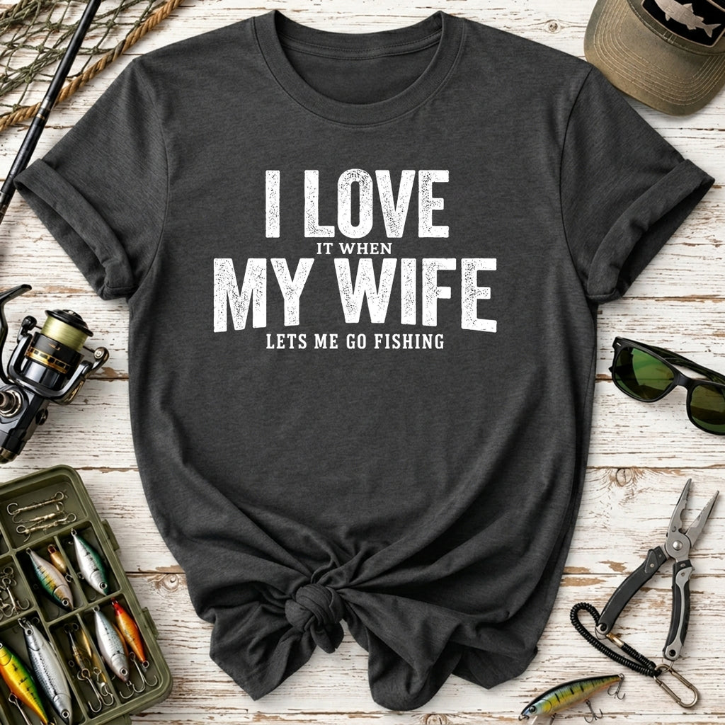 I Love It When My Wife Lets Me Go Fishing T-Shirt