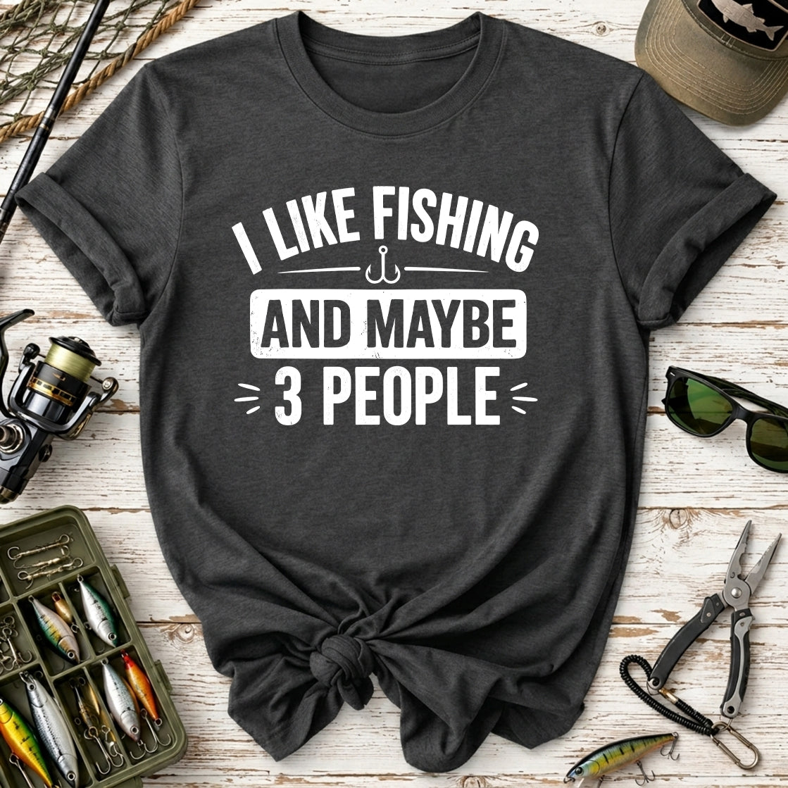 I Like Fishing And Maybe 3 People T-Shirt
