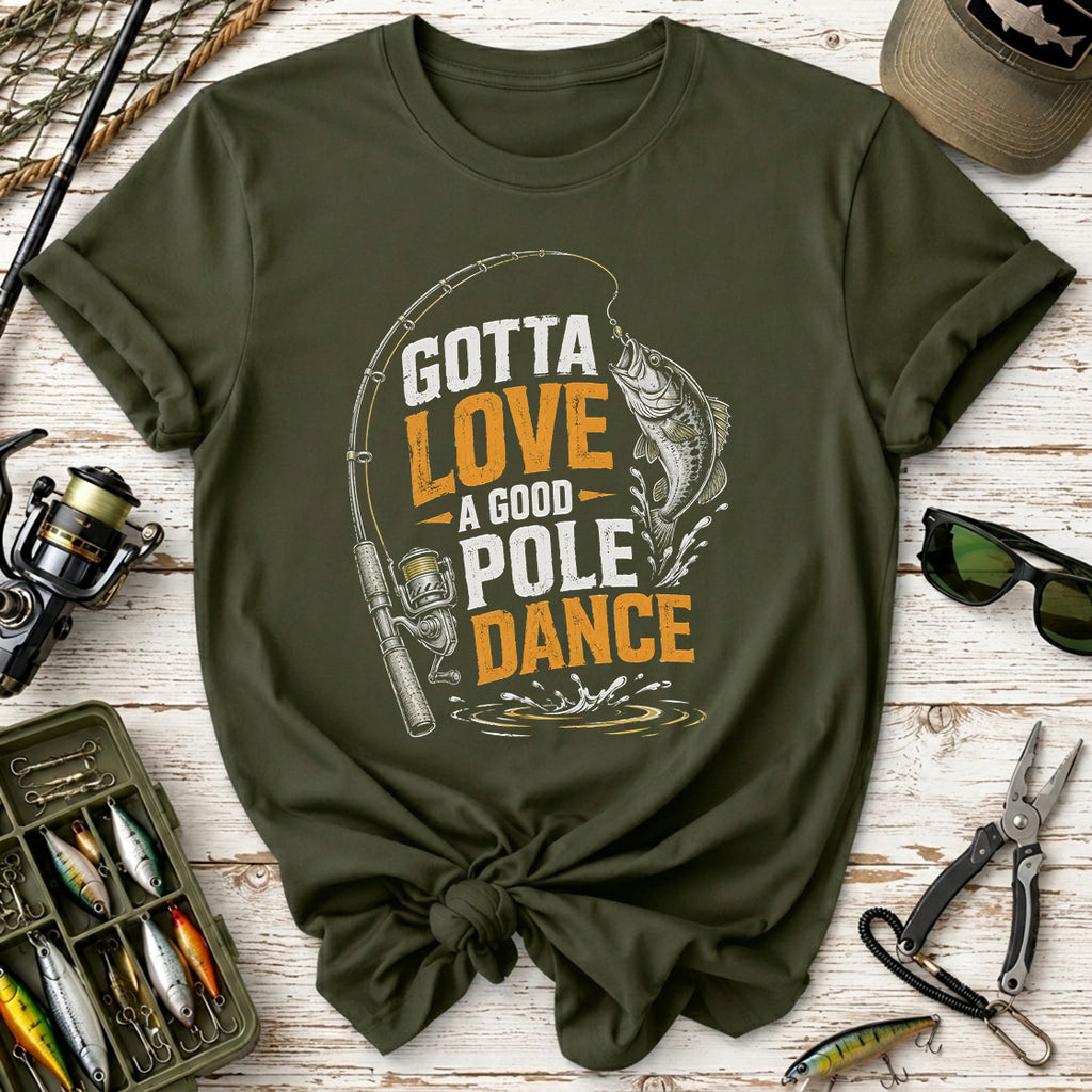 Gotta Love a Good Pole Dance Fishing T-Shirt