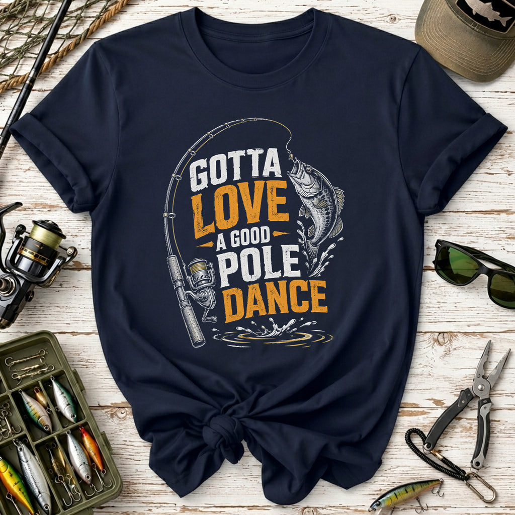 Gotta Love a Good Pole Dance Fishing T-Shirt