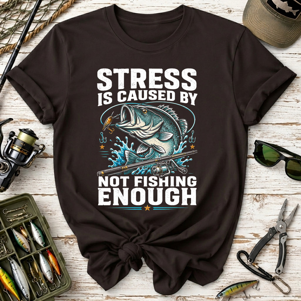 Stress Is Caused By Not Fishing Enough T-Shirt