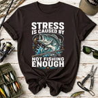 Stress Is Caused By Not Fishing Enough T-Shirt