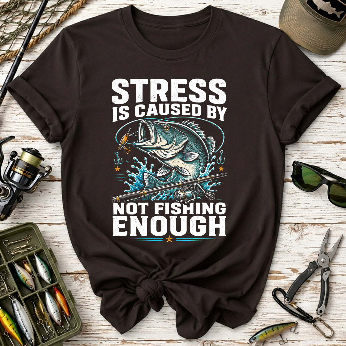 Stress Is Caused By Not Fishing Enough T-Shirt